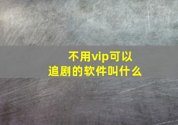 不用vip可以追剧的软件叫什么