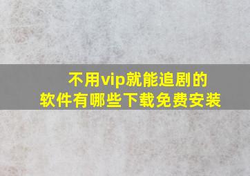 不用vip就能追剧的软件有哪些下载免费安装