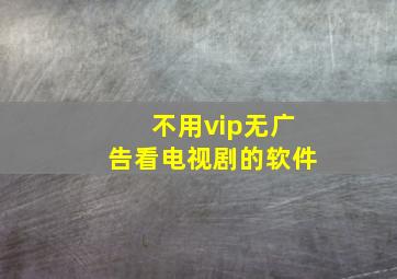 不用vip无广告看电视剧的软件