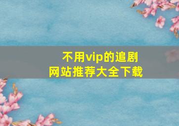 不用vip的追剧网站推荐大全下载