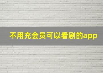 不用充会员可以看剧的app