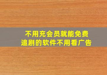 不用充会员就能免费追剧的软件不用看广告