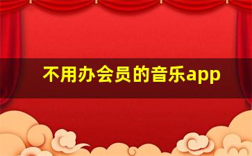 不用办会员的音乐app