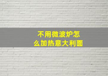 不用微波炉怎么加热意大利面