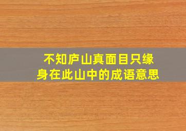 不知庐山真面目只缘身在此山中的成语意思