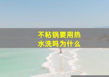 不粘锅要用热水洗吗为什么