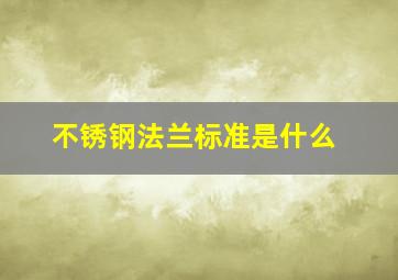 不锈钢法兰标准是什么