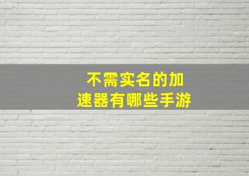 不需实名的加速器有哪些手游