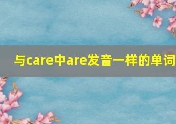 与care中are发音一样的单词