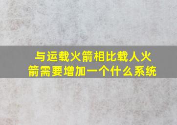 与运载火箭相比载人火箭需要增加一个什么系统