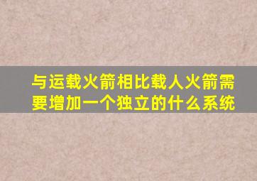 与运载火箭相比载人火箭需要增加一个独立的什么系统