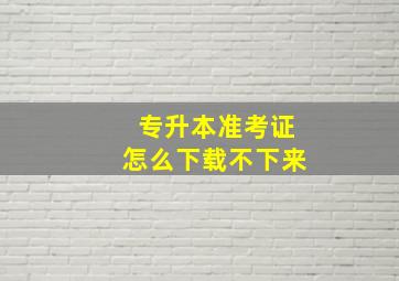 专升本准考证怎么下载不下来