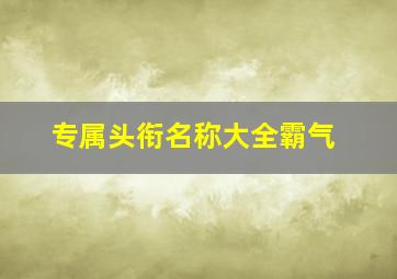 专属头衔名称大全霸气