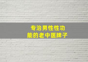 专治男性性功能的老中医牌子