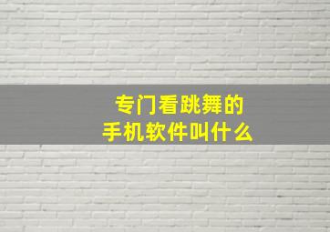 专门看跳舞的手机软件叫什么