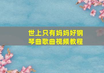 世上只有妈妈好钢琴曲歌曲视频教程