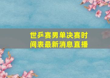 世乒赛男单决赛时间表最新消息直播