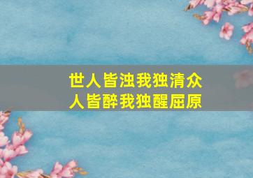 世人皆浊我独清众人皆醉我独醒屈原