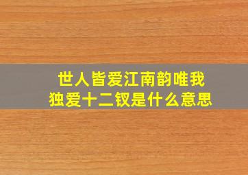 世人皆爱江南韵唯我独爱十二钗是什么意思