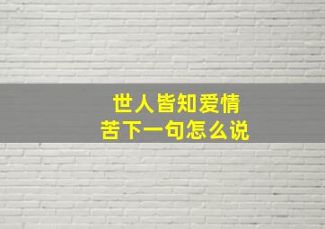 世人皆知爱情苦下一句怎么说