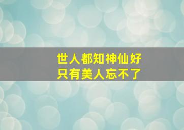 世人都知神仙好只有美人忘不了