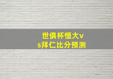 世俱杯恒大vs拜仁比分预测