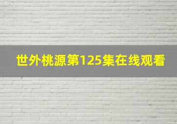 世外桃源第125集在线观看