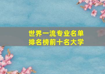 世界一流专业名单排名榜前十名大学