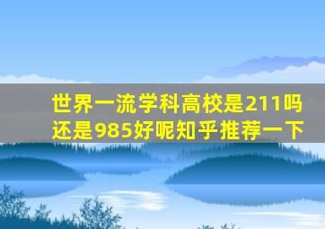 世界一流学科高校是211吗还是985好呢知乎推荐一下