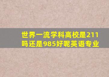 世界一流学科高校是211吗还是985好呢英语专业