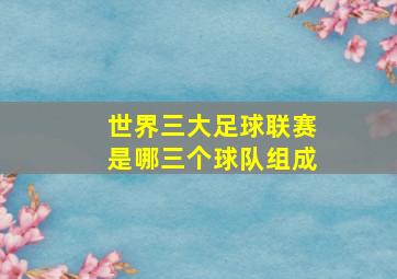 世界三大足球联赛是哪三个球队组成