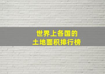 世界上各国的土地面积排行榜