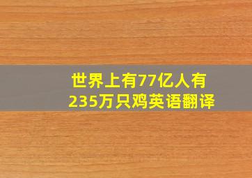 世界上有77亿人有235万只鸡英语翻译