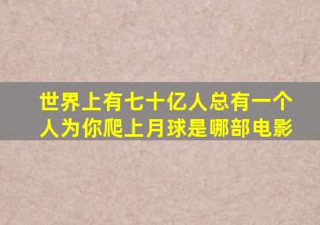 世界上有七十亿人总有一个人为你爬上月球是哪部电影