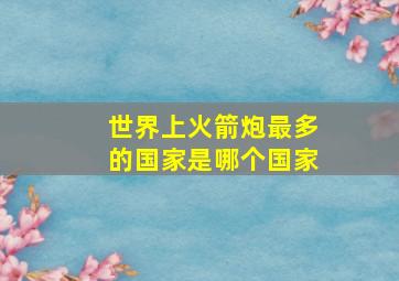 世界上火箭炮最多的国家是哪个国家