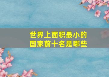 世界上面积最小的国家前十名是哪些