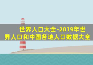 世界人口大全-2019年世界人口和中国各地人口数据大全