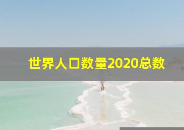 世界人口数量2020总数