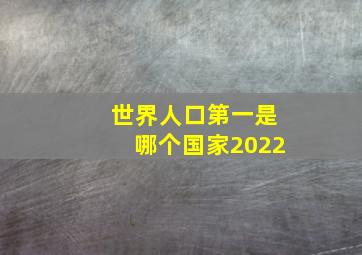 世界人口第一是哪个国家2022