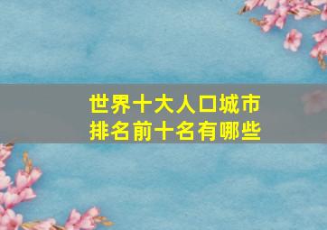 世界十大人口城市排名前十名有哪些