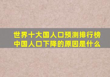 世界十大国人口预测排行榜中国人口下降的原因是什么