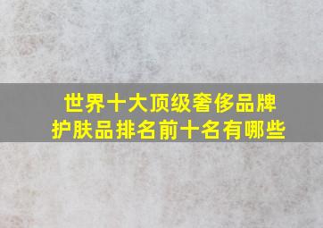 世界十大顶级奢侈品牌护肤品排名前十名有哪些