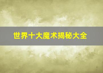 世界十大魔术揭秘大全