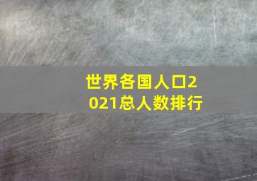 世界各国人口2021总人数排行