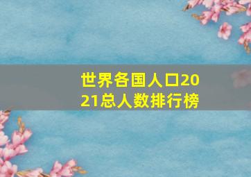 世界各国人口2021总人数排行榜