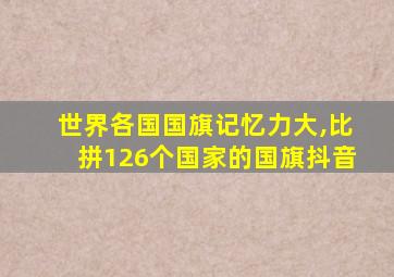 世界各国国旗记忆力大,比拼126个国家的国旗抖音