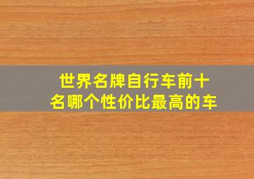 世界名牌自行车前十名哪个性价比最高的车