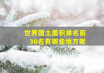 世界国土面积排名前30名有哪些地方呢