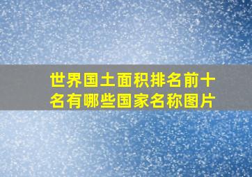 世界国土面积排名前十名有哪些国家名称图片