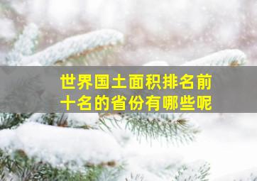 世界国土面积排名前十名的省份有哪些呢